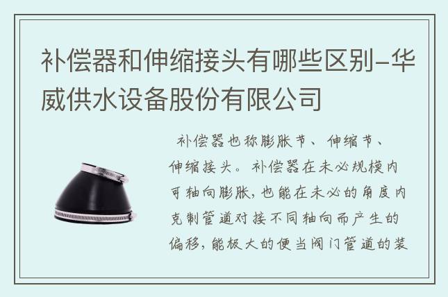 補(bǔ)償器和伸縮接頭有哪些區(qū)別-華威供水設(shè)備股份有限公司