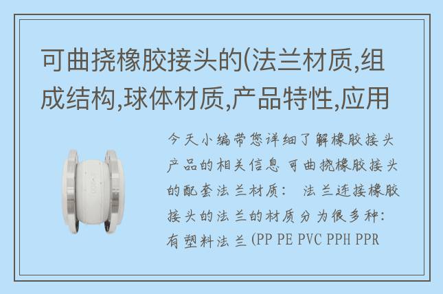 可曲撓橡膠接頭的(法蘭材質(zhì),組成結(jié)構,球體材質(zhì),產(chǎn)品特性,應用場景)