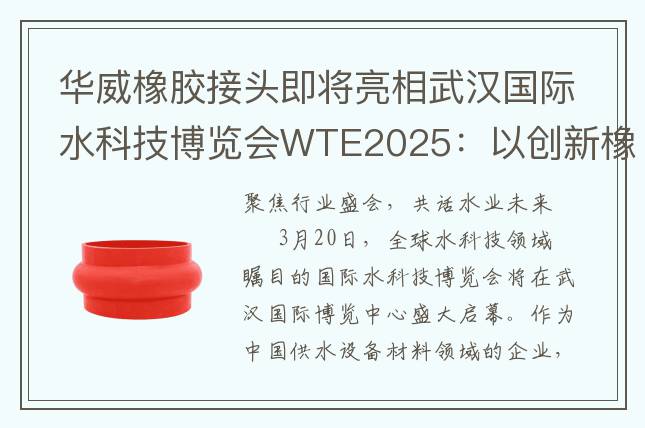 華威橡膠接頭即將亮相武漢國際水科技博覽會WTE2025：以創(chuàng)新橡膠接頭技術(shù)賦能智慧水務(wù)新時代